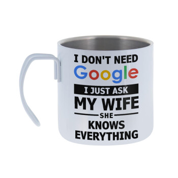 I don't need Google, just ask my WIFE, Mug Stainless steel double wall 400ml