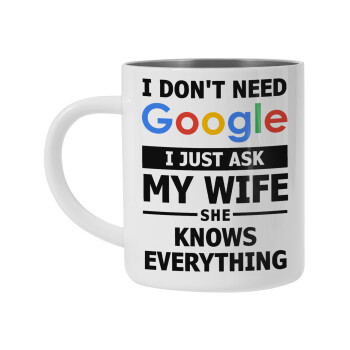 I don't need Google, just ask my WIFE, Mug Stainless steel double wall 450ml