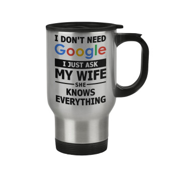 I don't need Google, just ask my WIFE, Stainless steel travel mug with lid, double wall 450ml