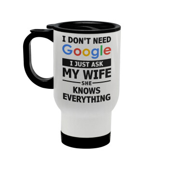 I don't need Google, just ask my WIFE, Κούπα ταξιδιού ανοξείδωτη με καπάκι, διπλού τοιχώματος (θερμό) λευκή 450ml