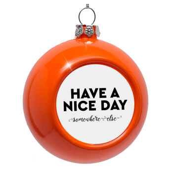 Have a nice day somewhere else, Orange Christmas tree ornament bauble 8cm