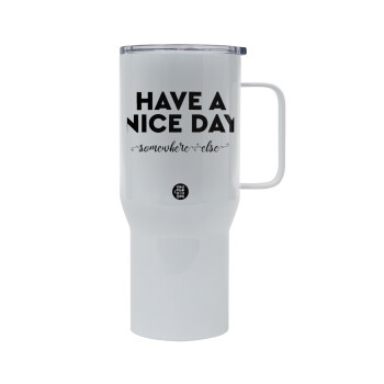 Have a nice day somewhere else, Mega Stainless steel Tumbler with lid, double wall 750L