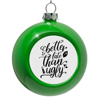 Better late than ugly, Green Christmas tree ornament bauble 8cm