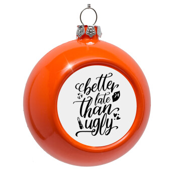 Better late than ugly, Orange Christmas tree ornament bauble 8cm