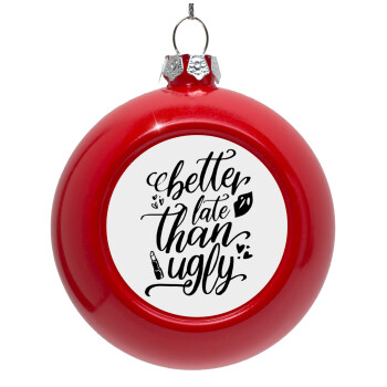 Better late than ugly, Red Christmas tree ornament bauble 8cm