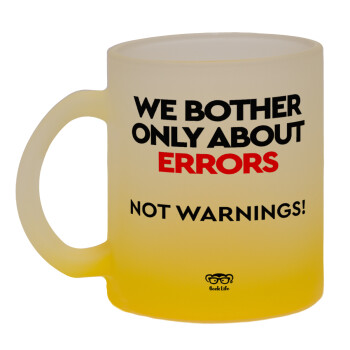 We bother only about errors, not warnings, Κούπα γυάλινη δίχρωμη με βάση το κίτρινο ματ, 330ml