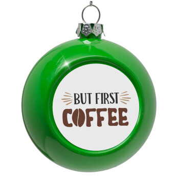 But first Coffee, Green Christmas tree ornament bauble 8cm