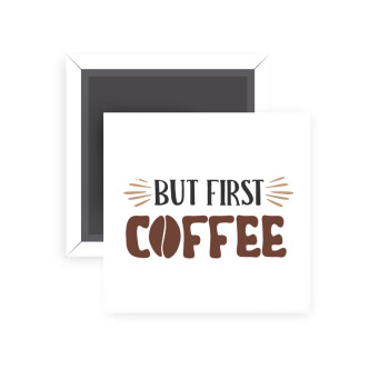 But first Coffee, Μαγνητάκι ψυγείου τετράγωνο διάστασης 5x5cm
