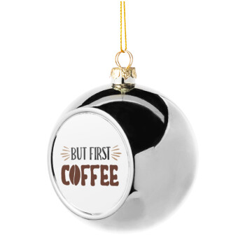 But first Coffee, Χριστουγεννιάτικη μπάλα δένδρου Ασημένια 8cm
