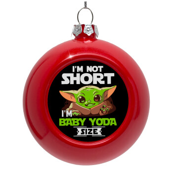 I'm not short, i'm Baby Yoda size, Στολίδι Χριστουγεννιάτικη μπάλα δένδρου Κόκκινη 8cm