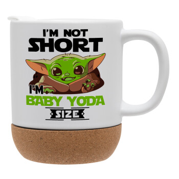 I'm not short, i'm Baby Yoda size, Κούπα, κεραμική με βάση φελού και καπάκι (ΜΑΤ), 330ml (1 τεμάχιο)