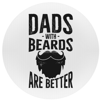 Dad's with beards are better, Mousepad Round 20cm