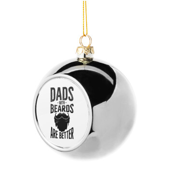 Dad's with beards are better, Στολίδι Χριστουγεννιάτικη μπάλα δένδρου Ασημένια 8cm