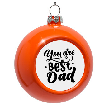 You are the best Dad, Orange Christmas tree ornament bauble 8cm