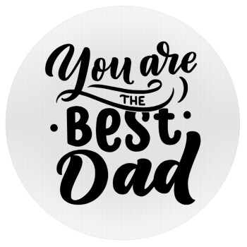 You are the best Dad, Mousepad Round 20cm