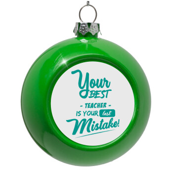 Your best teacher is your last mistake, Green Christmas tree ornament bauble 8cm