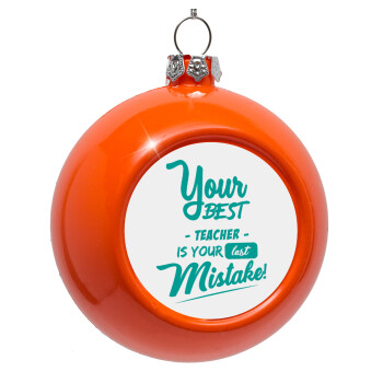 Your best teacher is your last mistake, Orange Christmas tree ornament bauble 8cm