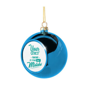 Your best teacher is your last mistake, Blue Christmas tree ball ornament 8cm