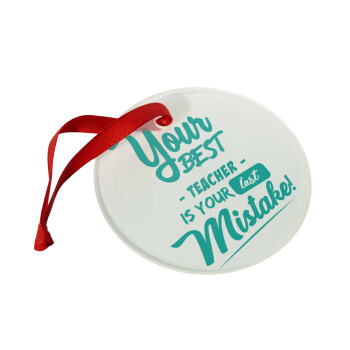 Your best teacher is your last mistake, Christmas ornament glass 9cm