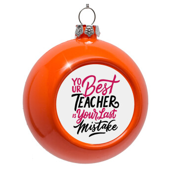 Typography quotes your best teacher is your last mistake, Orange Christmas tree ornament bauble 8cm