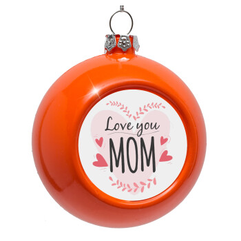 Mother's day I Love you Mom heart, Στολίδι Χριστουγεννιάτικη μπάλα δένδρου Πορτοκαλί 8cm