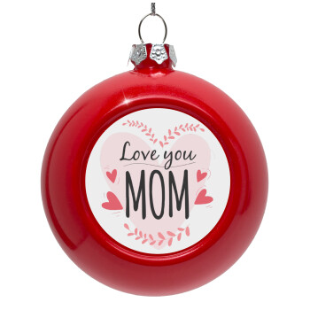 Mother's day I Love you Mom heart, Στολίδι Χριστουγεννιάτικη μπάλα δένδρου Κόκκινη 8cm