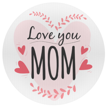 Mother's day I Love you Mom heart, Mousepad Round 20cm