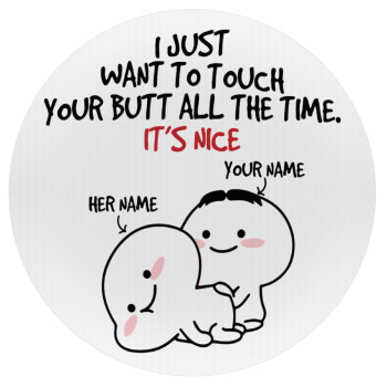 I Just Want To Touch Your Butt All The Time, Mousepad Round 20cm