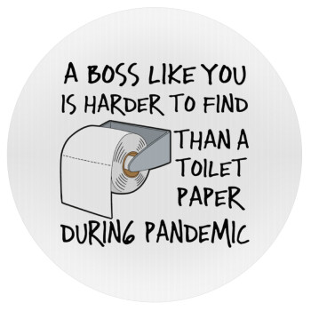 A boss like you is harder to find, than a toilet paper during pandemic, Mousepad Round 20cm