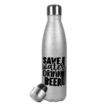 Save Water, Drink BEER, Μεταλλικό παγούρι θερμός Glitter Aσημένιο (Stainless steel), διπλού τοιχώματος, 500ml