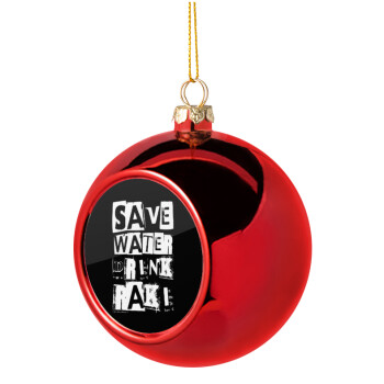 Save Water, Drink RAKI, Χριστουγεννιάτικη μπάλα δένδρου Κόκκινη 8cm