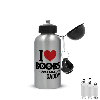 I Love boobs ...just like my daddy, Μεταλλικό παγούρι νερού, Ασημένιο, αλουμινίου 500ml