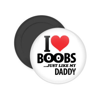 I Love boobs ...just like my daddy, Μαγνητάκι ψυγείου στρογγυλό διάστασης 5cm