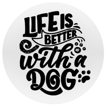 Life is better with a DOG, Mousepad Round 20cm