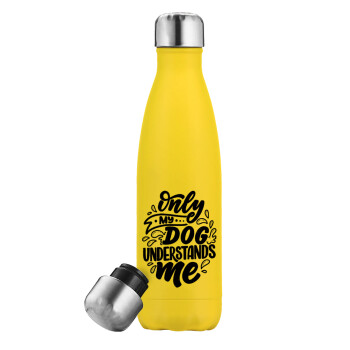 Only my DOG, understands me, Yellow Stainless Steel Metallic Thermos, double-walled, 500ml