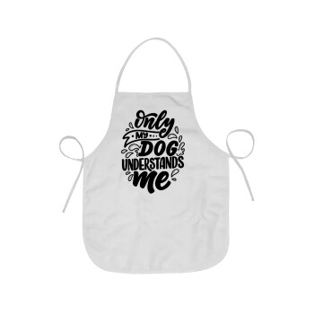 Only my DOG, understands me, Chef Apron Short Full Length Adult (63x75cm)