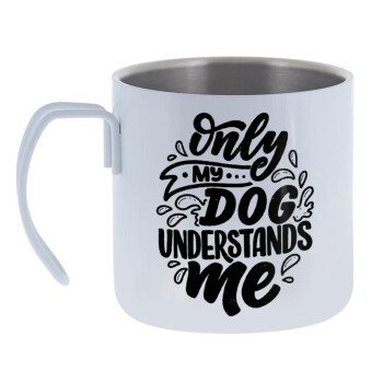 Only my DOG, understands me, Mug Stainless steel double wall 400ml