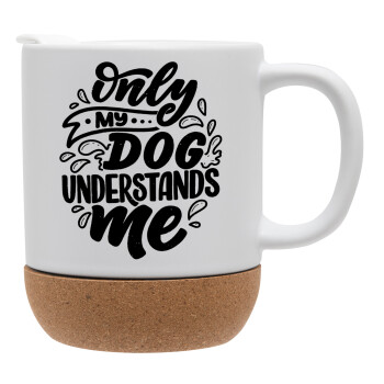 Only my DOG, understands me, Ceramic coffee mug Cork (MAT), 330ml (1pcs)