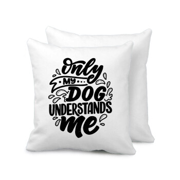 Only my DOG, understands me, Sofa cushion 40x40cm includes filling