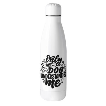 Only my DOG, understands me, Μεταλλικό παγούρι θερμός (Stainless steel), 500ml