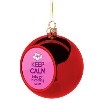 KEEP CALM baby girl is coming soon!!!, Χριστουγεννιάτικη μπάλα δένδρου Κόκκινη 8cm