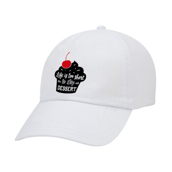 Life is too short, to skip Dessert, Adult Baseball Cap White 5-panel (POLYESTER, ADULT, UNISEX, ONE SIZE)