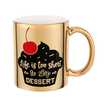 Life is too short, to skip Dessert, Mug ceramic, gold mirror, 330ml