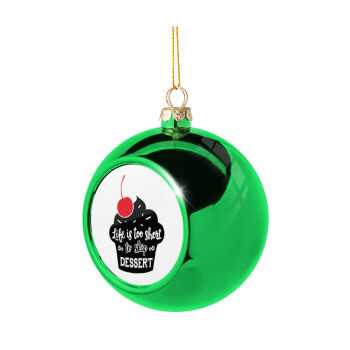 Life is too short, to skip Dessert, Green Christmas tree ornament ball 8cm