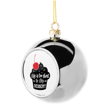 Life is too short, to skip Dessert, Silver 8cm Christmas tree ball ornament