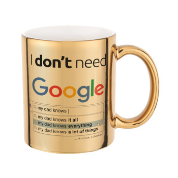 I don't need Google my dad..., Mug ceramic, gold mirror, 330ml