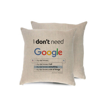 I don't need Google my dad..., Μαξιλάρι καναπέ ΛΙΝΟ 40x40cm περιέχεται το  γέμισμα