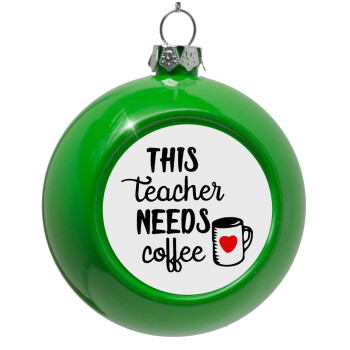 Τhis teacher needs coffee, Green Christmas tree ornament bauble 8cm