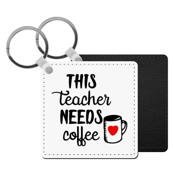 Τhis teacher needs coffee, Μπρελόκ Δερματίνη, τετράγωνο ΜΑΥΡΟ (5x5cm)