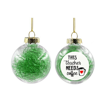 Τhis teacher needs coffee, Transparent Christmas tree ball ornament with green filling 8cm